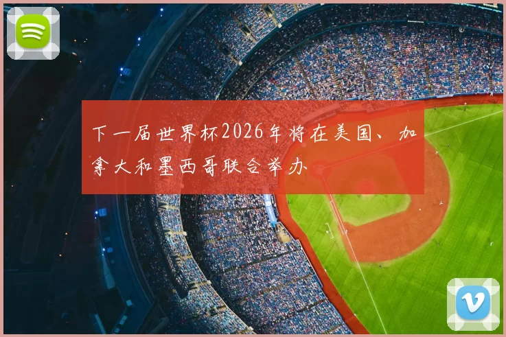 下一届世界杯2026年将在美国、加拿大和墨西哥联合举办