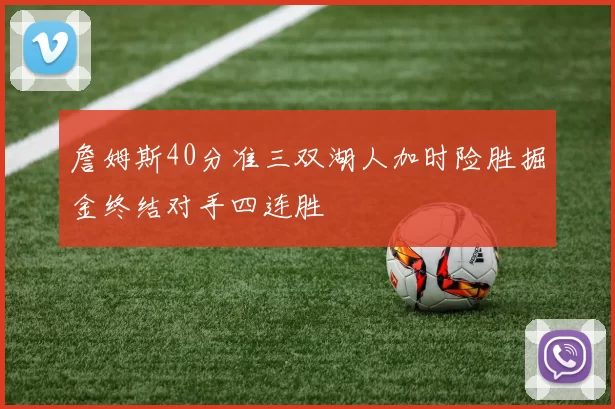 詹姆斯40分准三双湖人加时险胜掘金终结对手四连胜