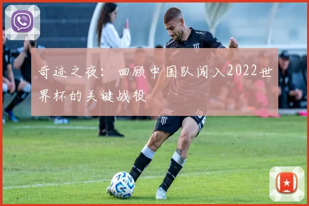 奇迹之夜：回顾中国队闯入2022世界杯的关键战役