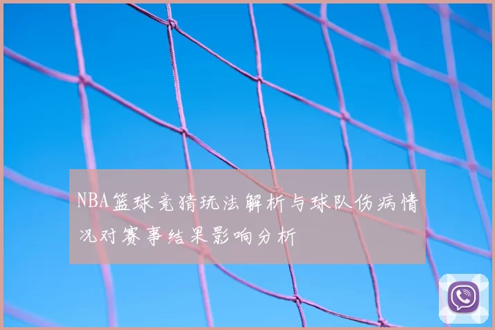NBA篮球竞猜玩法解析与球队伤病情况对赛事结果影响分析