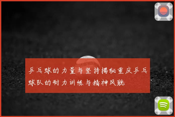 乒乓球的力量与坚持揭秘重庆乒乓球队的耐力训练与精神风貌