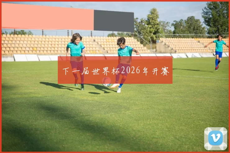 下一届世界杯2026年开赛