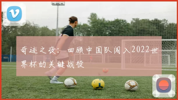 奇迹之夜：回顾中国队闯入2022世界杯的关键战役