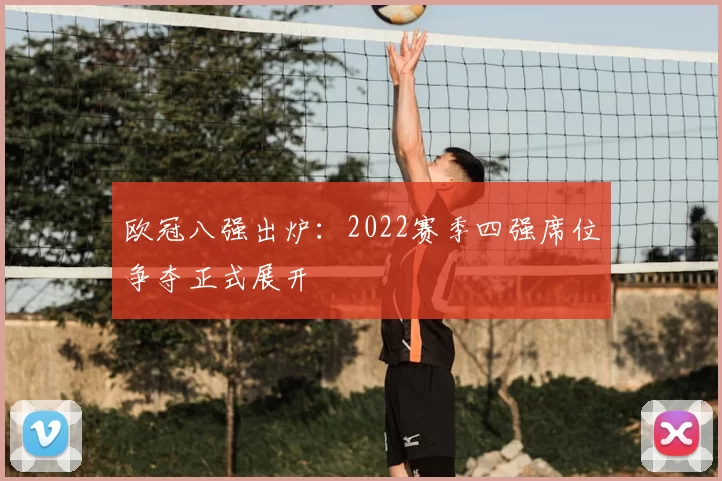 欧冠八强出炉:2022赛季四强席位争夺正式展开
