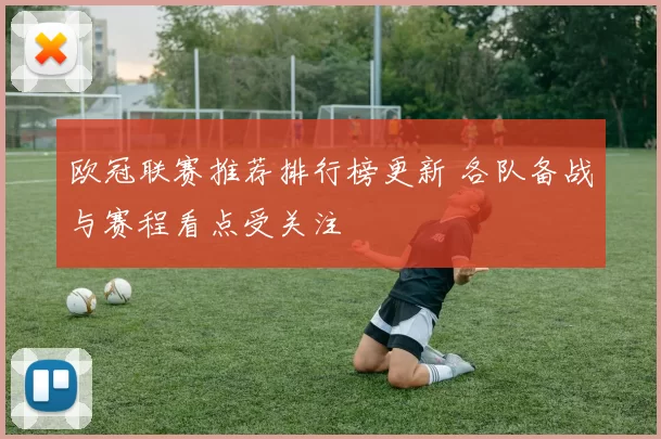 欧冠联赛推荐排行榜更新 各队备战与赛程看点受关注