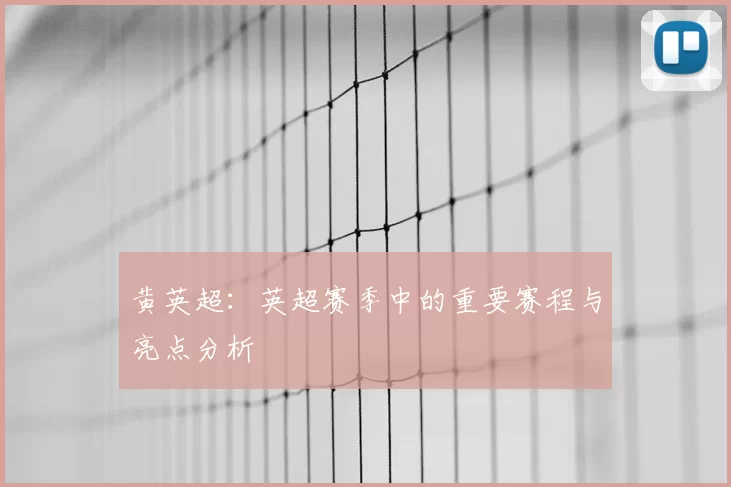 黄英超：英超赛季中的重要赛程与亮点分析
