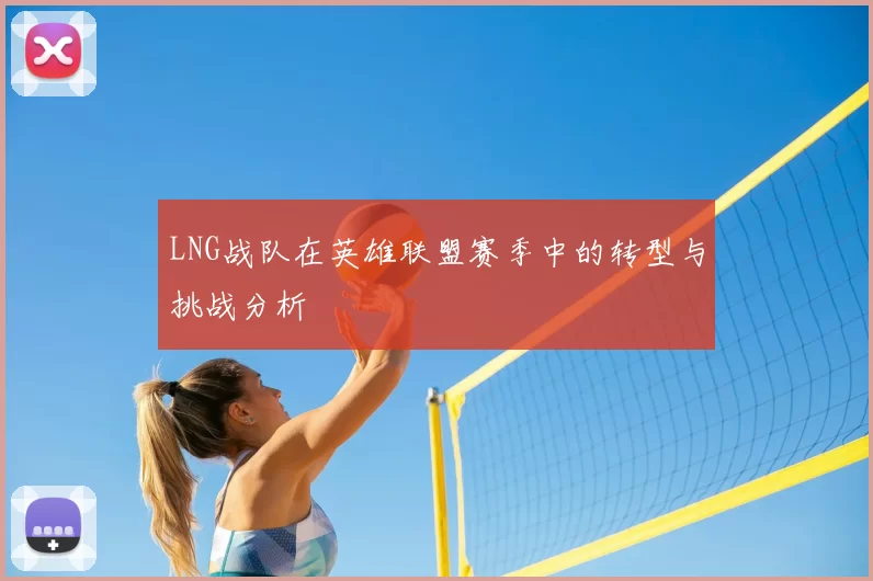 LNG战队在英雄联盟赛季中的转型与挑战分析