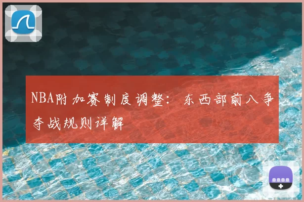 NBA附加赛制度调整：东西部前八争夺战规则详解