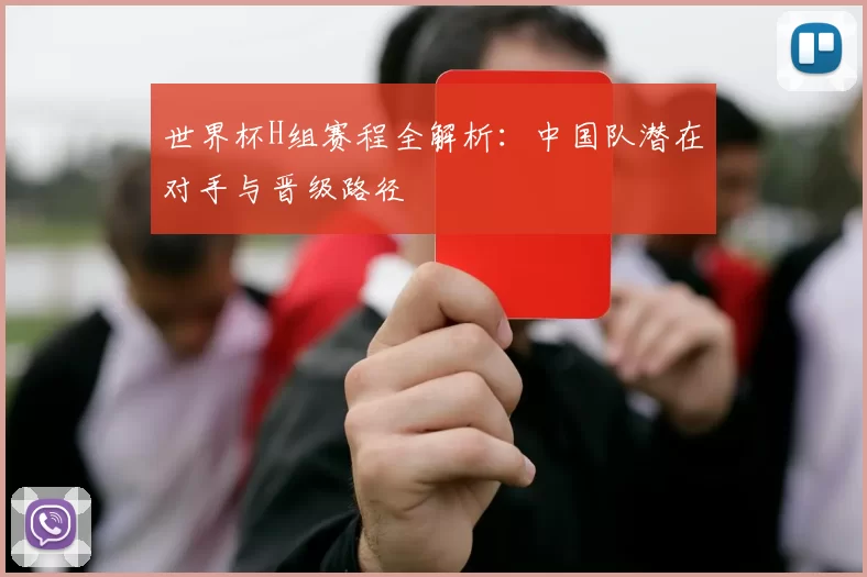世界杯H组赛程全解析：中国队潜在对手与晋级路径