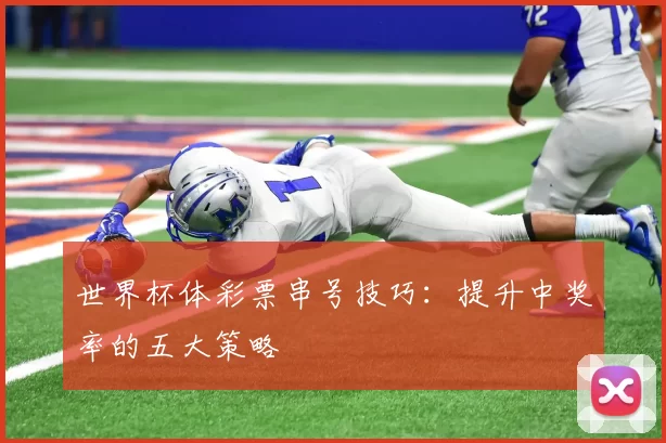 世界杯体彩票串号技巧:提升中奖率的五大策略